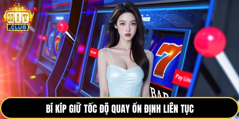 Bí kíp giữ tốc độ quay ổn định liên tục