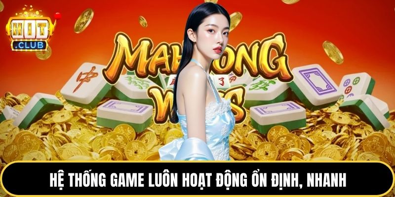 Hệ thống game luôn hoạt động ổn định, nhanh