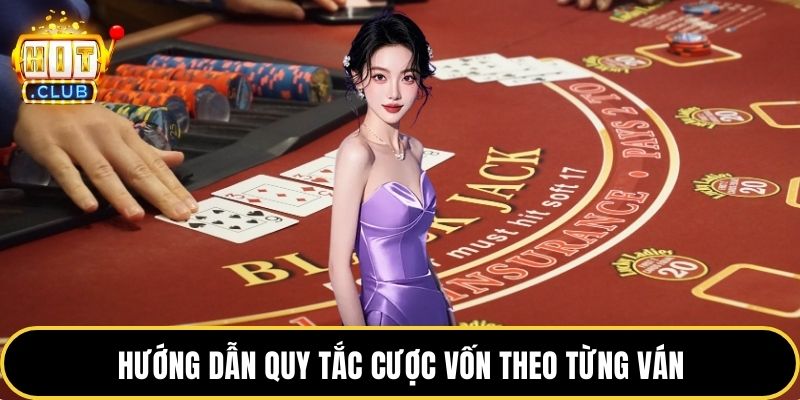 Hướng dẫn quy tắc cược vốn theo từng ván