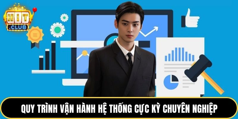 Quy trình vận hành hệ thống cực kỳ chuyên nghiệp